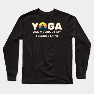 YOGA, Ask me about my flexible spine! Long Sleeve T-Shirt